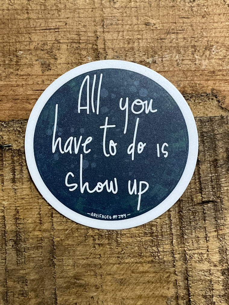 All You Have To Do Is Show Up Sticker